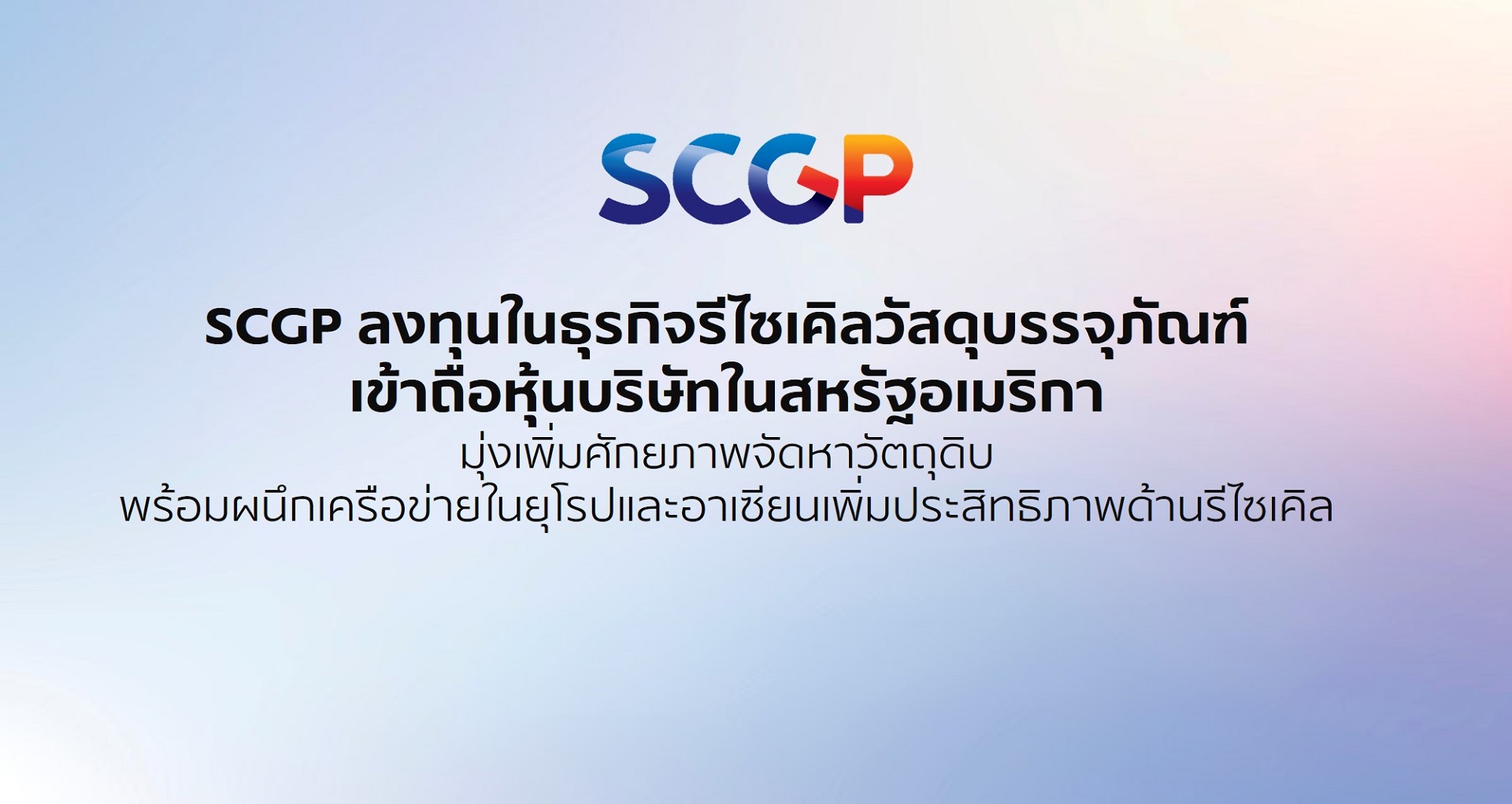 SCGP ลงทุนในธุรกิจรีไซเคิลวัสดุบรรจุภัณฑ์ เข้าถือหุ้นบริษัทในสหรัฐอเมริกา  มุ่งเพิ่มศักยภาพจัดหาวัตถุดิบ พร้อมผนึกเครือข่ายในยุโรปและอาเซียนเพิ่มประสิทธิภาพด้านรีไซเคิล